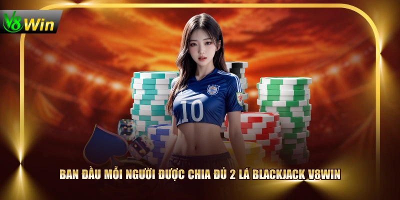 Game Blackjack V8WIN Hấp Dẫn Mô Phỏng Bàn Cược Thực Tế 3 Game Blackjack V8WIN Hấp Dẫn Mô Phỏng Bàn Cược Thực Tế Ban đầu mỗi người được chia đủ 2 lá blackjack V8WIN