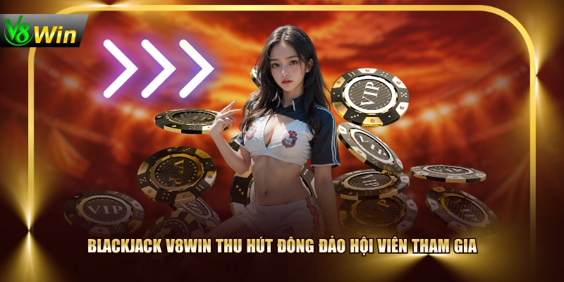 Game Blackjack V8WIN Hấp Dẫn Mô Phỏng Bàn Cược Thực Tế 2 Game Blackjack V8WIN Hấp Dẫn Mô Phỏng Bàn Cược Thực Tế Blackjack V8WIN thu hút đông đảo hội viên tham gia